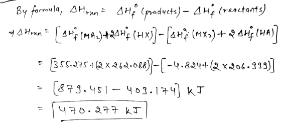 By formula, Shoun ship (products) – AHf (reactants) AS Han = [suf (MAL) +204$ (Hx)] - [949 (MX3) + 2 4Hf (HA)] = [355.275+ (2