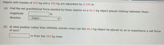 Objects with masses of 205 kg and a 505 kg are separated by 0.330 m. (a) Find the net gravitational force exerted by these ob