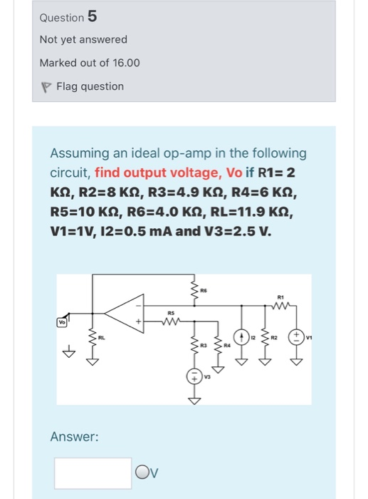 Question 5 Not yet answered Marked out of 16.00 P Flag question Assuming an ideal op-amp in the following circuit, find outpu