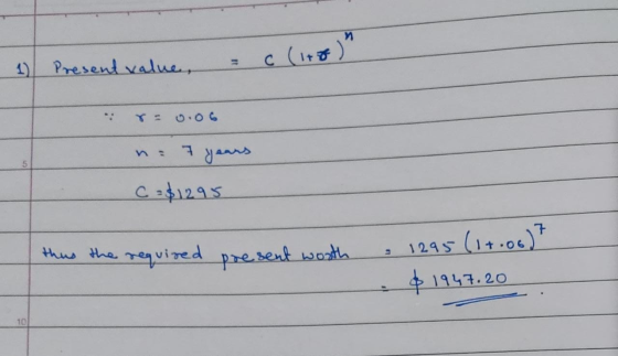 1) Present value c (177) 5 7 years C = $1295 this the required present worth 1295 (17.06)? $1947.20 10