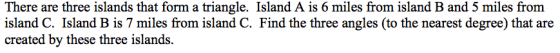 There are three islands that form a triangle. Island A is 6 miles from island B and 5 miles from island C. Island B is 7 mile