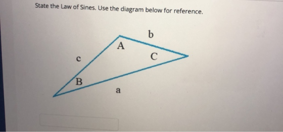 State the Law of Sines. Use the diagram below for reference. b A С с B a