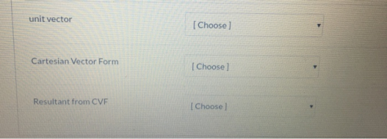 unit vector [Choose] Cartesian Vector Form [ Choose] Resultant from CVF [ Choose ]