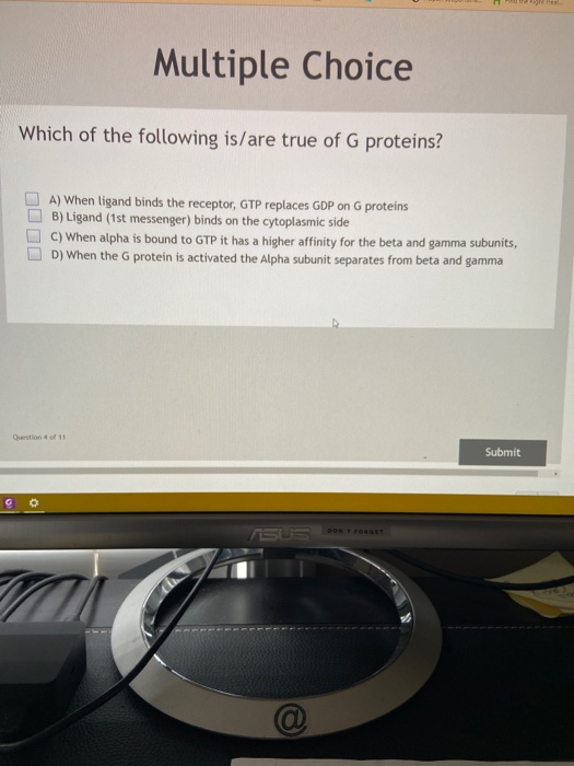 Multiple Choice Which of the following is/are true of G proteins? A) When ligand binds the receptor, GTP replaces GDP on G pr