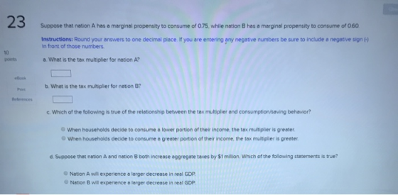 23 Suppose that nation A has a marginal propensity to consume of 0.75, while nation B has a marginal propensity to consume of