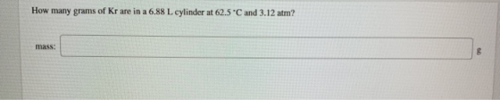 How many grams of Kr are in a 6.88 L cylinder at 62.5 C and 3.12 atm? mass: