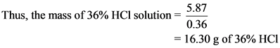 5.87
Thus, the mass of 36% HCl solution*
0.36
16.30 g of 36% HCI
