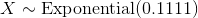 X\sim \text{Exponential}(0.1111)