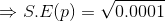 \Rightarrow S.E(p) = \sqrt{0.0001}