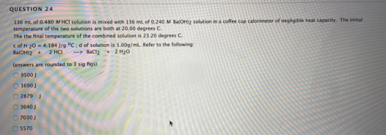QUESTION 24 136 ml of 0.480 M HCl solution is mixed with 136 ml of 0.240 M Ba(OH)2 solution in a coffee cup calorimeter of ne