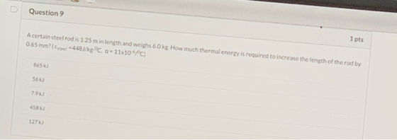 Question 9 A certain steel rod is 1.25 m in length and weighs 60 kg How much thermal energy is required to increase the lengt
