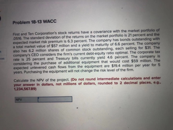 Problem 18-13 WACC First and Ten Corporations stock returns have a covariance with the market portfolio of .0516. The standa