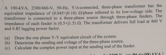 A 100-kVA, 2300/460-V, 50-Hz, Y/A-connected, three-phase transformer has the equivalent impedance of (0.045+j0.16) /phase ref