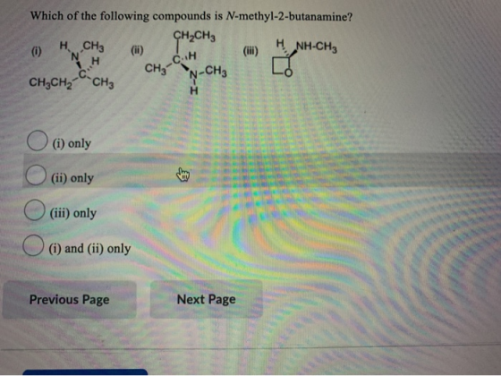 Which of the following compounds is N-methyl-2-butanamine? CH2CH3 (1) H CH3 () Gill) NH-CH3 NH CHEN-CHELO снясн, сн (i) H CH-