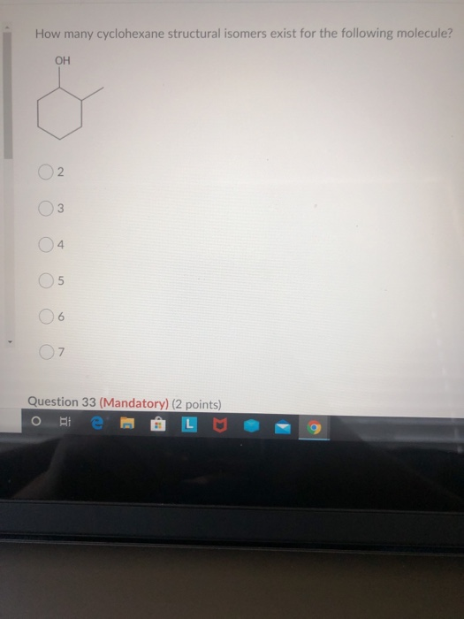 How many cyclohexane structural isomers exist for the following molecule? OH 02 3 04 05 Сл Question 33 (Mandatory) (2 points)
