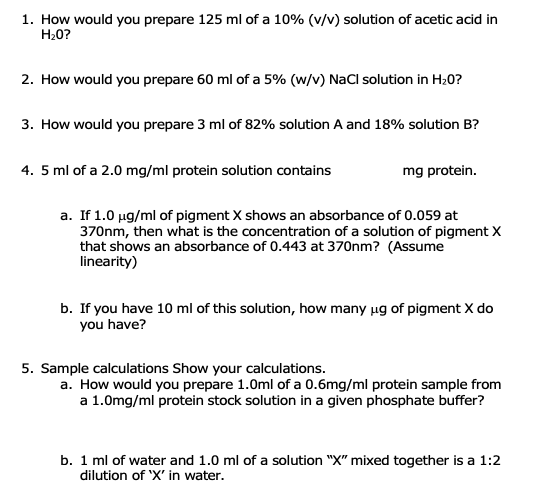 1. How would you prepare 125 ml of a 10% (v/v) solution of acetic acid in H2O? 2. How would you prepare 60 ml of a 5% (W/V) N