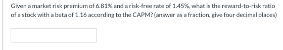 Given a market risk premium of 6.81% and a risk-free rate of 1.45%, what is the reward-to-risk ratio of a stock with a beta o