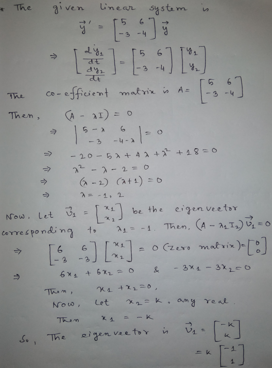 The * given linear system is ģ = [34] y 1 ody, at dyz dt 6 The 3 -4 on efficient matrix is A= AI) = 0 Then, A 5- 6 -3 - 4-0