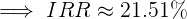 \large \implies IRR \approx 21.51\%