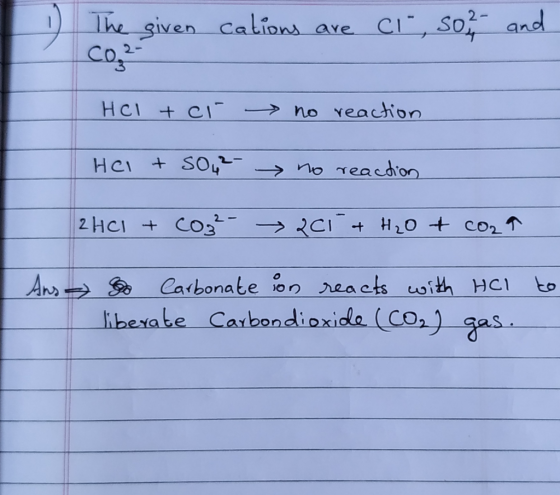 1 The given cations are Cl, so со, - and HCl + ci no reaction HCl + SO₄²- no reaction 2 HCl + Cog²- 200- + H2O + CO2a Ans o