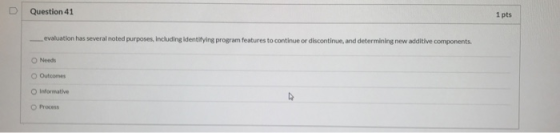 D Question 41 1 pts evaluation has several noted purposes, including identifying program features to continue or discontinue,