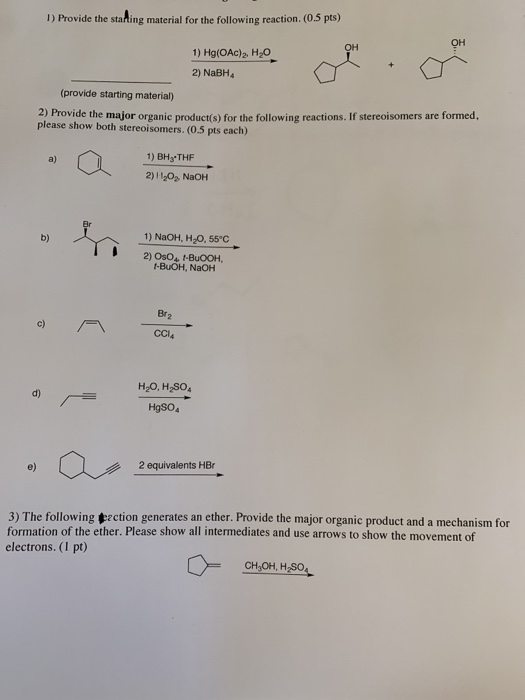 1) Provide the starting material for the following reaction. (0.5 pts) Он Он 1) Hg(OAc)2, H20 2) NaBH (provide starting mater