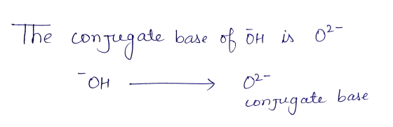 The conjugate base of õh is 02 OH - 02- conjugate base