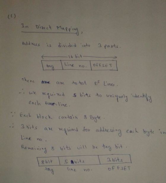 In Direct Mapping Address is divided into 3 parts. - 16 bit [tag line no, OFFSETT There are are total as Lines. . We required