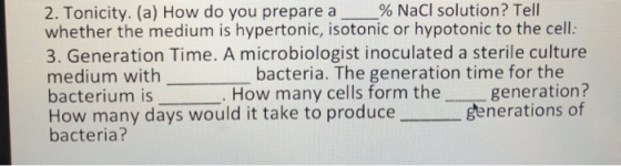 2. Tonicity. (a) How do you prepare a % NaCl solution? Tell whether the medium is hypertonic, isotonic or hypotonic to the ce