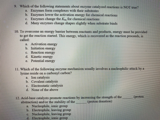9. Which of the following statements about enzyme catalyzed reactions is NOT true? a. Enzymes form complexes with their subst