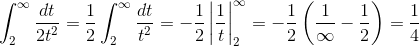 \int_2^\infty \frac{dt}{2t^2} = \frac{1}{2}\int_2^\infty \frac{dt}{t^2} = -\frac{1}{2} \left |\frac{1}{t} \right |^\infty _2 = -\frac{1}{2} \left(\frac{1}{\infty} - \frac{1}{2} \right ) = \frac{1}{4}