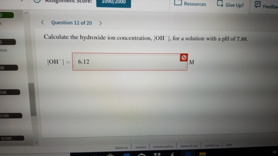o Assignment Score! 1090/2000 Resources Ex Give Up? Feedba < Question 12 of 20 > Calculate the hydroxide ion concentration, O