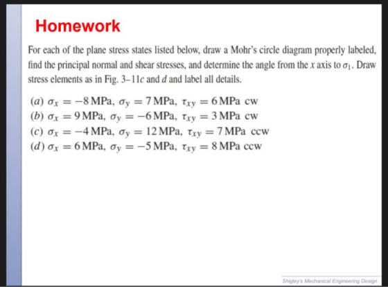 Homework For each of the plane stress states listed below, draw a Mohrs circle diagram properly labeled, find the principal