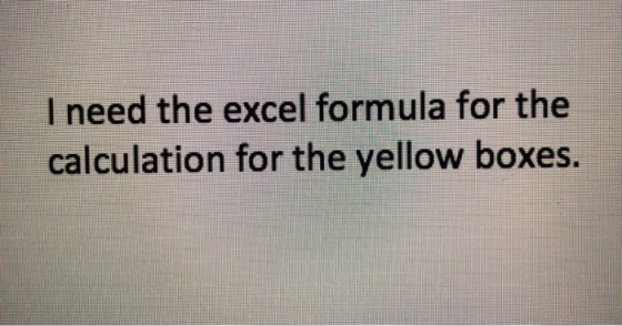 I need the excel formula for the calculation for the yellow boxes.