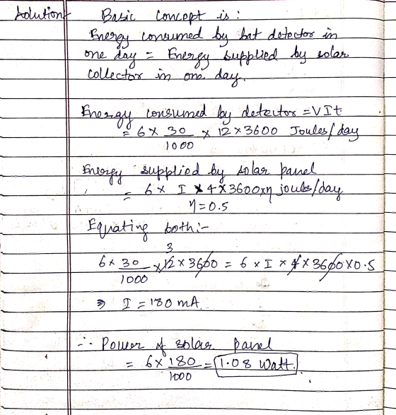 solutions Basic concept is : Energy consumed by bat detector in one day - Energy supplied by solar collector in one day Energ