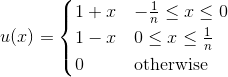 u(x)=\begin{cases} 1+x&-\frac{1}{n}\leq x\leq 0\\1-x&0\leq x\leq \frac{1}{n}\\0&\text{otherwise}\end{cases}