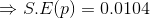 \Rightarrow S.E(p) = 0.0104