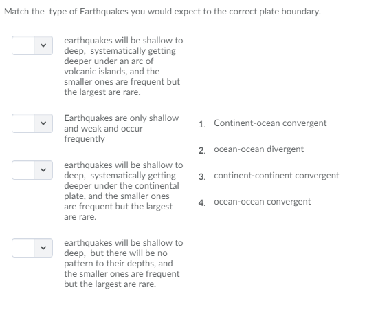 Match the type of Earthquakes you would expect to the correct plate boundary earthquakes will be shallow to deep, systematica
