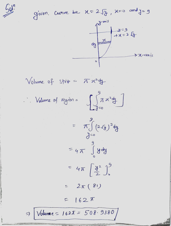 Sal? y=9 given, curre be x= ary, 2=0 and nyronis -y=9 +x=2 ry dy >x-anis Volume of strip - Tx²dy .: Volume of region A x²dy y
