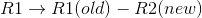 R1\rightarrow R1(old)-R2(new)
