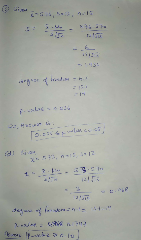 © Given z = 576,5=12, n=15 t = ato = 576-570 s su 12/515 12/3TS -1.936 degree of freedom = n-1 = 151 =14 P-value = 0.036 so A