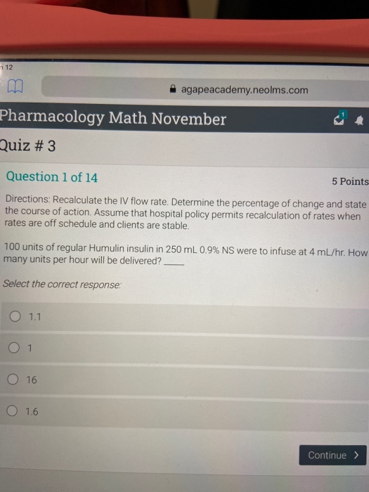 n 12 agapeacademy.neolms.com Pharmacology Math November Quiz # 3 Question 1 of 14 5 Points Directions: Recalculate the IV flo