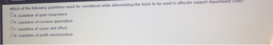 Which of the following guidelines must be considered while determining the basis to be used to allocate support department co