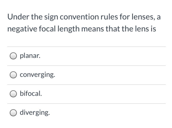 Under the sign convention rules for lenses, a negative focal length means that the lens is planar. converging. bifocal. diver