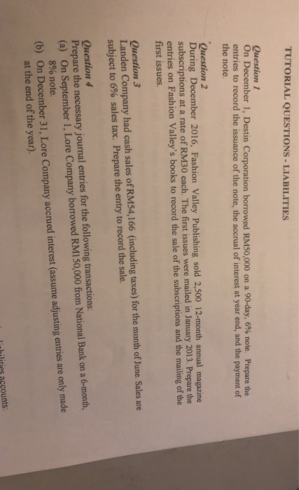 TUTORIAL QUESTIONS - LIABILITIES Question 1 On December 1, Destin Corporation borrowed RM50,000 on a 90-day, 6% note. Prepare