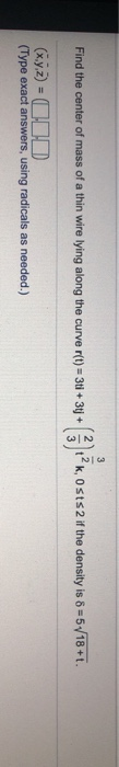 Find the center of mass of a thin wire lying along the curve r(t) = 3+1 + 3tj + قN | ل قت نہ k, Osts 2 if the density is 8 =5