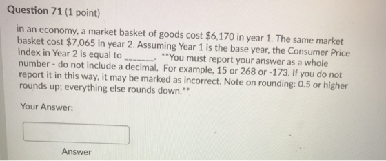 Question 71 (1 point) in an economy, a market basket of goods cost $6,170 in year 1. The same market basket cost $7,065 in ye