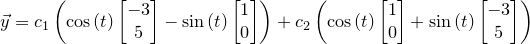 \small \vec y=c_1\left(\cos \left(t\right)\begin{bmatrix}-3\\ 5\end{bmatrix}-\sin \left(t\right)\begin{bmatrix}1\\ 0\end{bmatrix}\right)+c_2\left(\cos \left(t\right)\begin{bmatrix}1\\ 0\end{bmatrix}+\sin \left(t\right)\begin{bmatrix}-3\\ 5\end{bmatrix}\right)