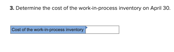 3. Determine the cost of the work-in-process inventory on April 30. Cost of the work-in-process inventory