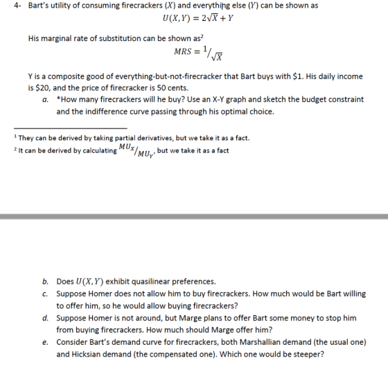 4- Barts utility of consuming firecrackers (X) and everything else (Y) can be shown as U(X,Y) = 2 X +Y His marginal rate of